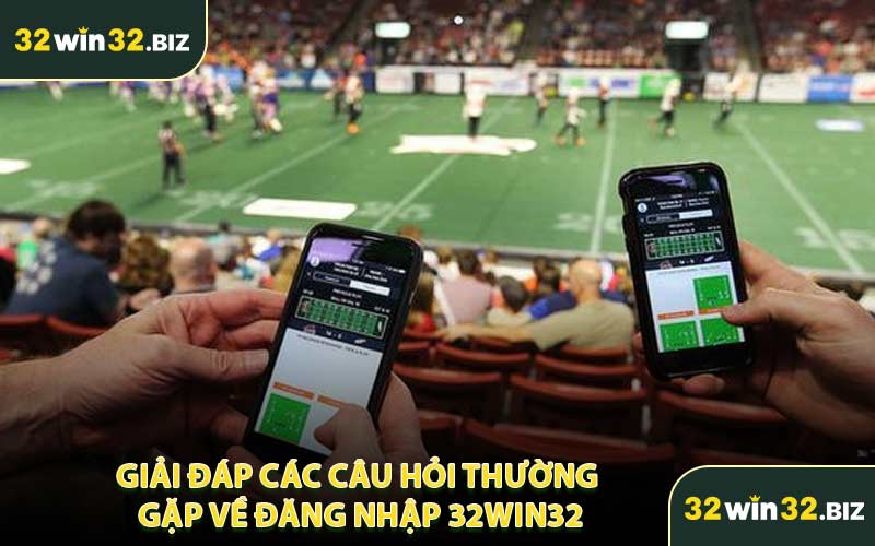 Giải Đáp Các Câu Hỏi Thường Gặp Về Đăng Nhập 32WIN32