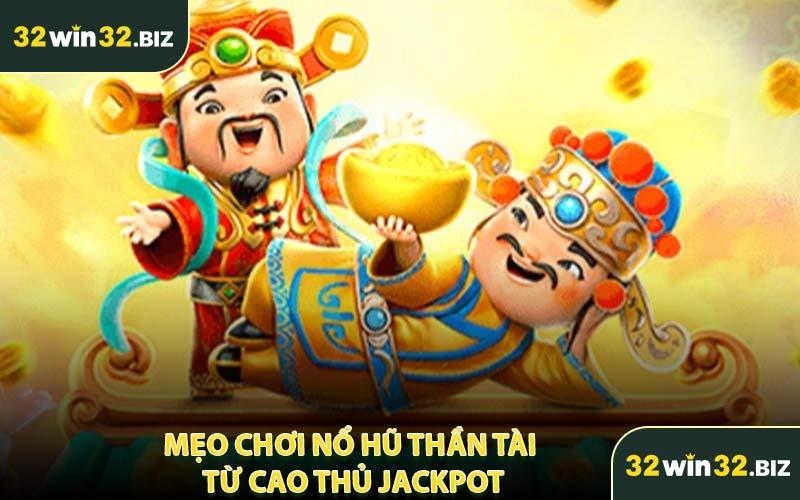 Mẹo Chơi Nổ Hũ Thần Tài Từ Cao Thủ Jackpot