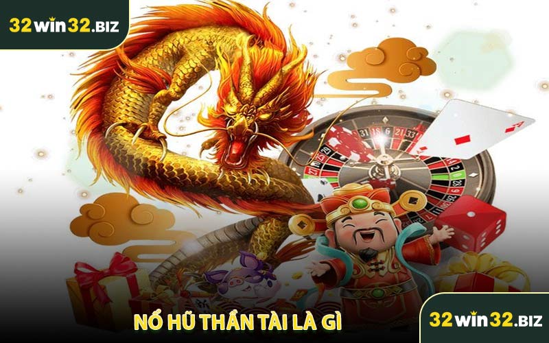 Nổ Hũ Thần Tài Là Gì