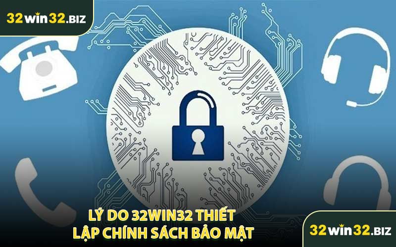 Lý Do 32WIN32 Thiết Lập Chính Sách Bảo Mật