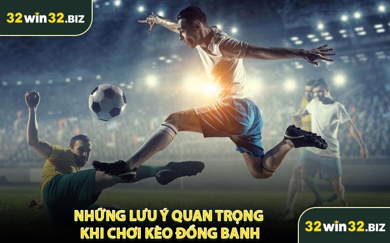 Những Lưu Ý Quan Trọng Khi Chơi Kèo Đồng Banh