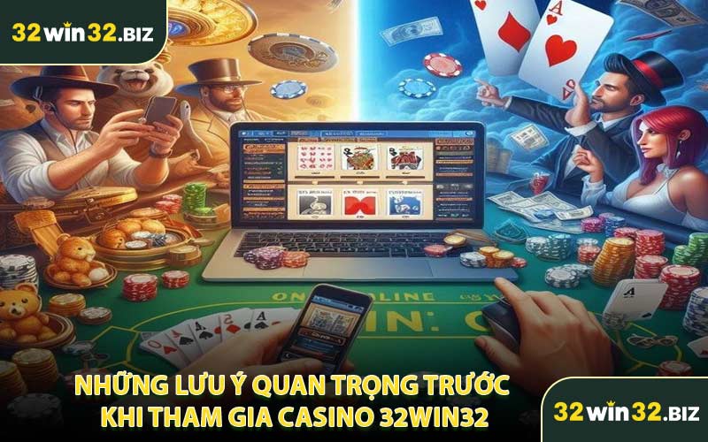 Những Lưu Ý Quan Trọng Trước Khi Tham Gia Casino 32WIN32
