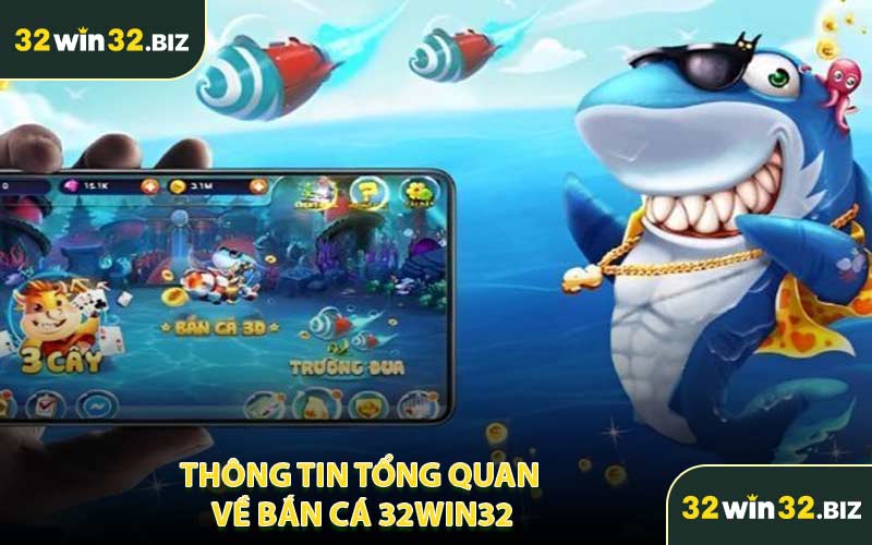 Thông Tin Tổng Quan Về Bắn Cá 32WIN32